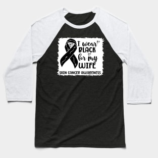 I Wear Black For My Wife Skin Cancer Awareness Baseball T-Shirt